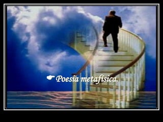 Poesia metafísica.
 