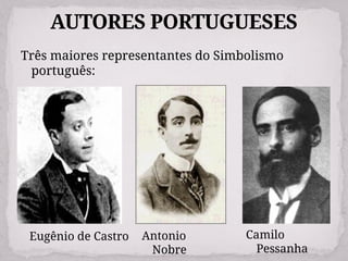Três maiores representantes do Simbolismo
português:
AUTORES PORTUGUESES
Eugênio de Castro Antonio
Nobre
Camilo
Pessanha
 
