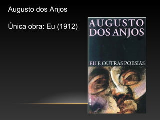 Augusto dos Anjos
Única obra: Eu (1912)
 