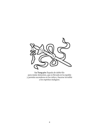 4
Lu Tung-pin: Espada de doble filo
para matar demonios, que es llevada en la espalda
y permite esconderse en los cielos y hacerse invisible
a los espíritus malignos.
 