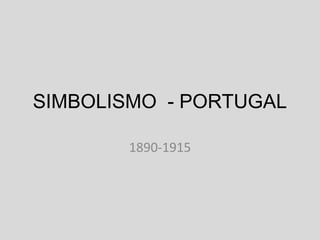 SIMBOLISMO - PORTUGAL
1890-1915
 