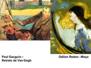 Paul Gauguin –  Odilon Redon - Moça Retrato de Van Gogh 