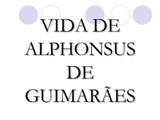 VIDA DE ALPHONSUS DE GUIMARÃES 