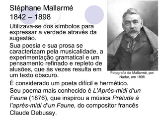 Stéphane Mallarmé  1842 – 1898 <ul><li>Utilizava-se dos símbolos para expressar a verdade através da sugestão.  </li></ul>...