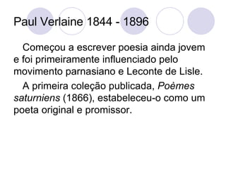 Paul Verlaine 1844 - 1896 <ul><li>Começou a escrever poesia ainda jovem e foi primeiramente influenciado pelo movimento pa...