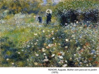 RENOIR, Auguste. Mulher com para-sol no jardim
(1875).
 