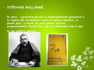 • STÉPHANE MALLARMÉ
Su obra - caracterizada por la experimentación gramatical y
la riqueza del vocabulario- busca la belle...