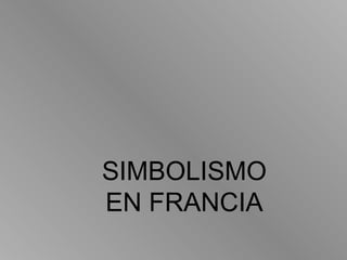 SIMBOLISMO
EN FRANCIA
 