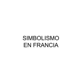 SIMBOLISMO
EN FRANCIA
 