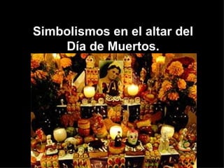 Simbolismos en el altar del Día de Muertos. 