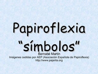 Papiroflexia “símbolos” Bernabé Martín Imágenes cedidas por AEP (Asociación Española de Papiroflexia) http://www.pajarita.org 