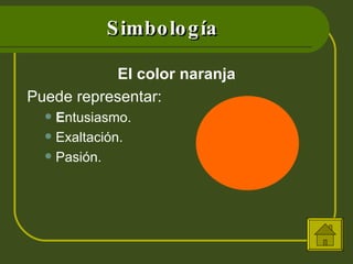 Simbología El color naranja Puede representar: E ntusiasmo. Exaltación. Pasión. 