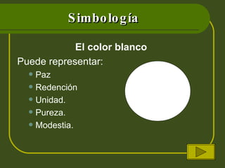 Simbología El color blanco  Puede representar: Paz Redención Unidad. Pureza. Modestia.  