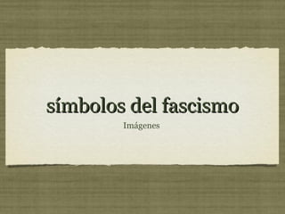 símbolos del fascismosímbolos del fascismo
Imágenes
 