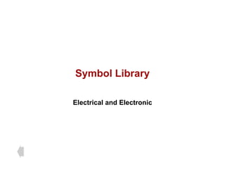 Symbol Library
Symbol Library
Electrical and Electronic
 