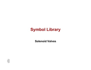 Symbol Library
Symbol Library
Solenoid Valves
 