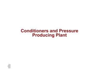 Conditioners and Pressure
Producing Plant
 