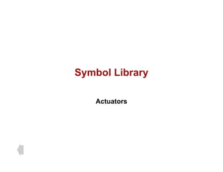 Symbol Library
Symbol Library
Actuators
 