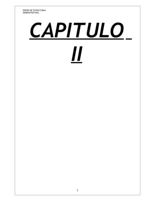 DISEÑO DE ESTRUCTURAS 
ADMINISTRATIVAS. 
CAPITULO 
II 
1 
 