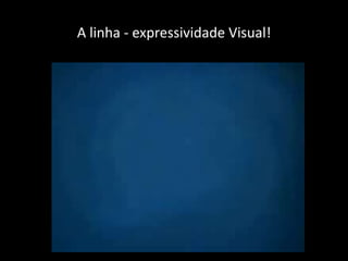 A linha - expressividade Visual!
 