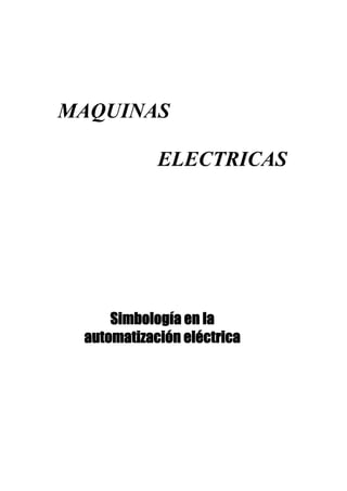 MAQUINAS
ELECTRICAS
Simbología en la
automatización eléctrica
 