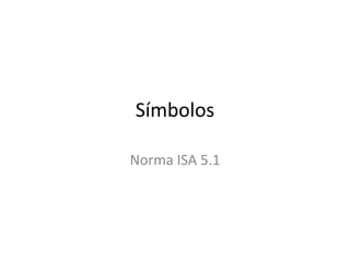 Símbolos
Norma ISA 5.1
 
