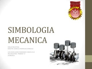SIMBOLOGIA
MECANICA
DIBUJO INDUSTRIAL
MAESTRA. MARCELA RODRIGUEZ GONZALEZ
LOS CHICOS SUPER-PODEROSOS Y MOJO-JO-JO
ING.INDUSTRIAL PRIMERO “C”
24/08/2012
 