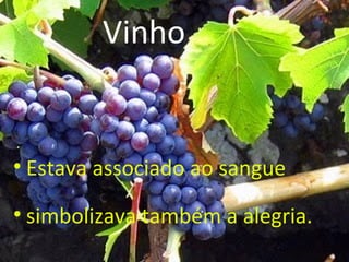Vinho


• Estava associado ao sangue

• simbolizava também a alegria.
 