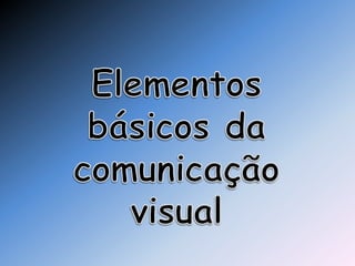 Elementos básicos da comunicação visual