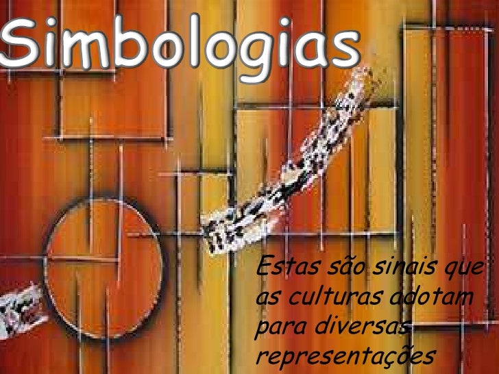 Simbologias<br />Estas são sinais que as culturas adotam para diversas representações<br />