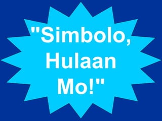 "Simbolo,
Hulaan
Mo!"
 