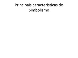 Principais características do
Simbolismo

 