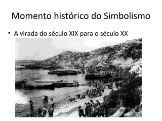 Momento histórico do Simbolismo
• A virada do século XIX para o século XX

 