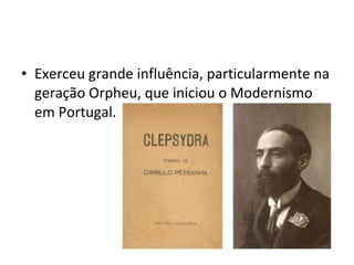 • Exerceu grande influência, particularmente na
geração Orpheu, que iniciou o Modernismo
em Portugal.

 