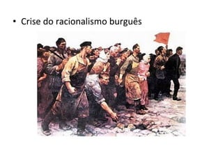 • Crise do racionalismo burguês

 