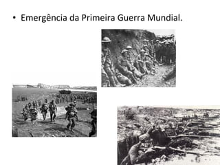 • Emergência da Primeira Guerra Mundial.

 
