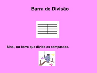 Barra de Divisão Sinal, ou barra que divide os compassos. 