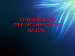 SIMBOLOS DEL 
DEPARTAMENTO DE 
NARIÑO. 
 