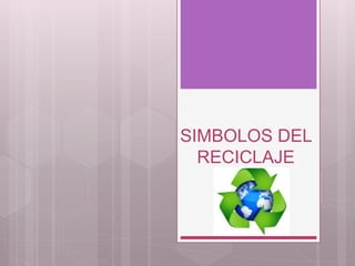 SIMBOLOS DEL
RECICLAJE
 