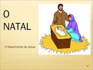 O Nascimento de Jesus O NATAL 