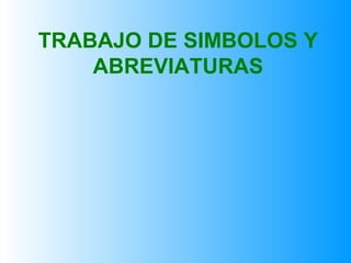 TRABAJO DE SIMBOLOS Y 
ABREVIATURAS 
 
