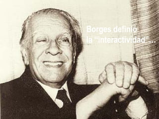 Borges definió la “interactividad”… 