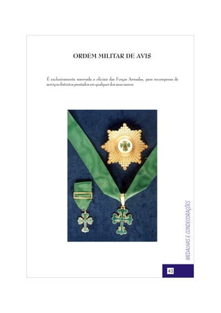 ORDEM MILITAR DE AVIS

Medalhas e condecorações

É exclusivamente reservada a oficiais das Forças Armadas, para recompensa de
serviços distintos prestados em qualquer dos seus ramos.

43

 