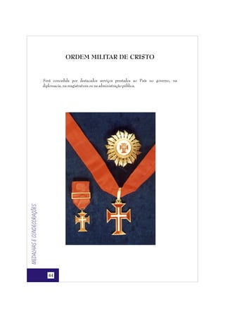 ORDEM MILITAR DE CRISTO

Medalhas e condecorações

Será concedida por destacados serviços prestados ao País no governo, na
diplomacia, na magistratura ou na administração pública.

44

 