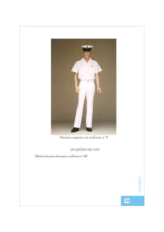 Primeiro-sargento em uniforme nº 5

OCASIÕES DE USO

uniformes

Idênticas às prescritas para o uniforme nº 4B

73

 