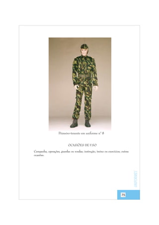 Primeiro-tenente em uniforme nº 8

OCASIÕES DE USO

uniformes

Campanha, operações, guardas ou rondas; instrução, treino ou exercícios; outras
ocasiões.

75

 