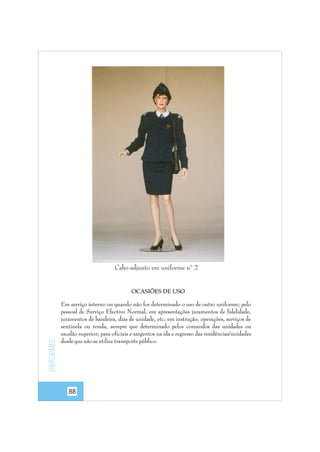 Cabo-adjunto em uniforme nº 2

Uniformes

OCASIÕES DE USO
Em serviço interno ou quando não for determinado o uso de outro uniforme; pelo
pessoal de Serviço Efectivo Normal, em apresentações juramentos de fidelidade,
juramentos de bandeira, dias de unidade, etc; em instrução, operações, serviços de
sentinela ou ronda, sempre que determinado pelos comandos das unidades ou
escalão superior; para oficiais e sargentos na ida e regresso das residências/unidades
desde que não se utilize transporte público.

88

 