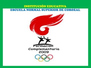 INSTITUCIÓN EDUCATIVA  ESCUELA NORMAL SUPERIOR DE COROZAL Formación  Complementaria 2009 