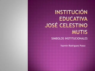 SIMBOLOS INSTITUCIONALES
Yazmin Rodriguez Posso

 