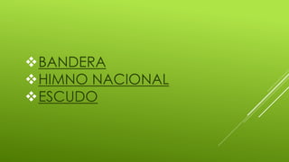 BANDERA
HIMNO NACIONAL
ESCUDO